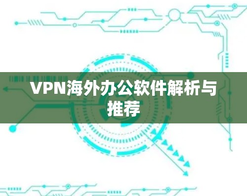 VPN海外办公软件解析与推荐