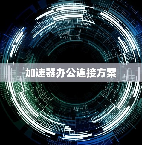 加速器办公连接方案