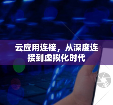 云应用连接，从深度连接到虚拟化时代