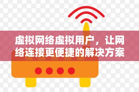 虚拟网络虚拟用户，让网络连接更便捷的解决方案