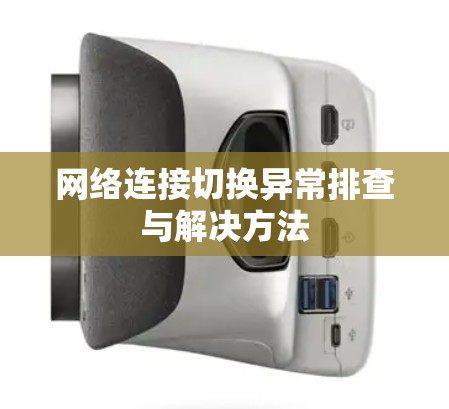 网络连接切换异常排查与解决方法