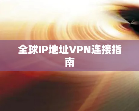 全球IP地址VPN连接指南