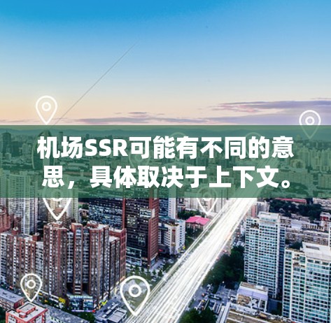 机场SSR可能有不同的意思，具体取决于上下文。以下是一些可能的解释