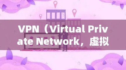 VPN（Virtual Private Network，虚拟网络）是通过网络技术将外部计算机连接到内部网络，以实现数据传输和访问。以下是关于VPN线路的详细信息