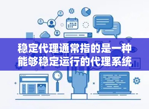 稳定代理通常指的是一种能够稳定运行的代理系统，确保在不同情况下都能正常工作，不受干扰或意外情况影响。以下是一些关键点