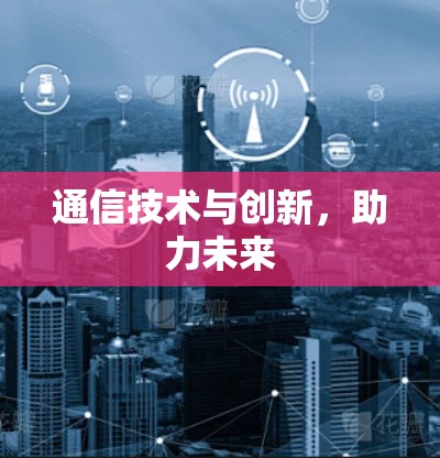 通信技术与创新，助力未来