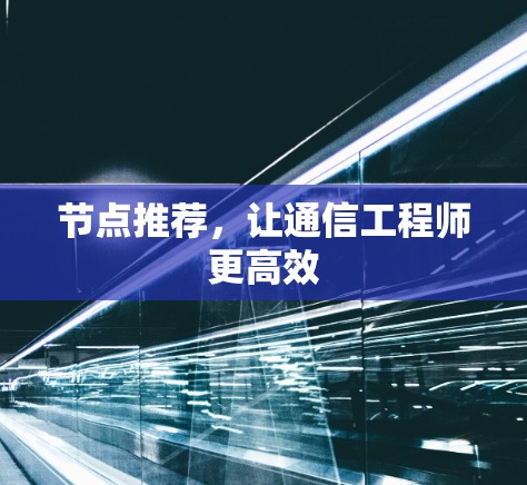 节点推荐，让通信工程师更高效