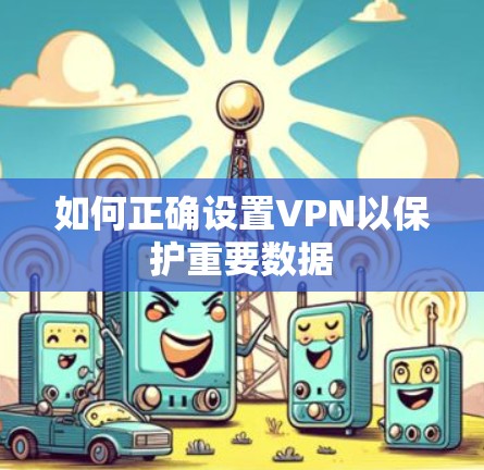 如何正确设置VPN以保护重要数据