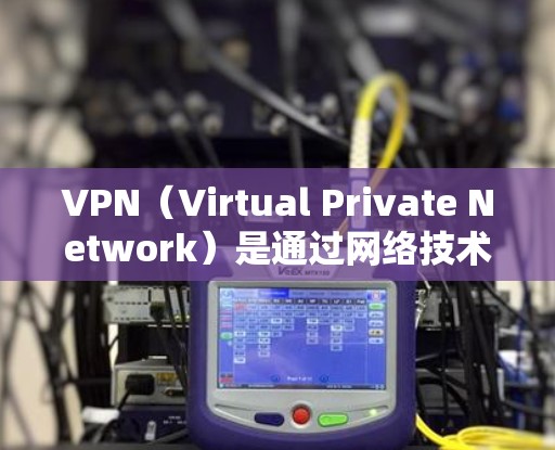 VPN（Virtual Private Network）是通过网络技术将内部网络连接到外部网络，实现数据流的加密传输的一种方式。以下是关于VPN官方下载网站的详细介绍