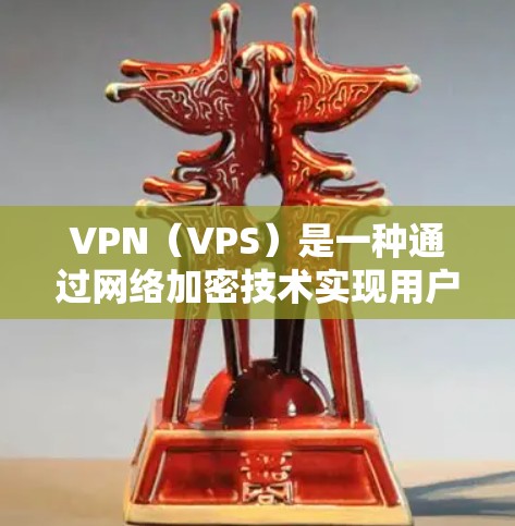 VPN（VPS）是一种通过网络加密技术实现用户与服务器之间秘密通信的技术，允许用户访问网络服务。以下是关于VPN线路的一些关键信息和推荐