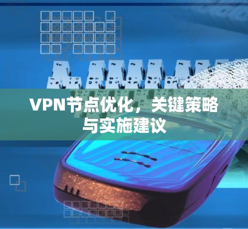 VPN节点优化，关键策略与实施建议