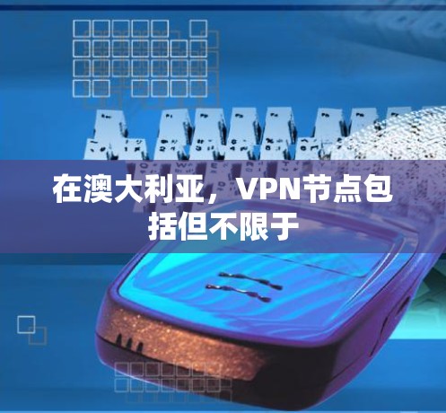 在澳大利亚,VPN节点包括但不限于 在澳大利亚,VPN节点包括但不限于