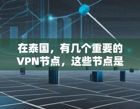 在泰国，有几个重要的VPN节点，这些节点是国际知名的VPN服务器。以下是泰国的几个重要VPN节点及其IP地址