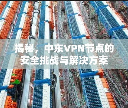 揭秘，中东VPN节点的安全挑战与解决方案