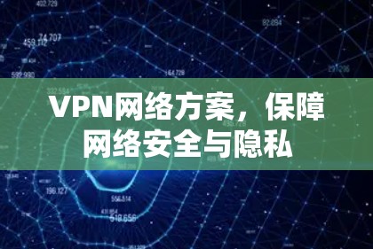 VPN网络方案，保障网络安全与隐私