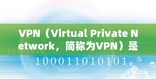 VPN（Virtual Private Network，简称为VPN）是一种通过加密技术保护用户数据和隐私的网络服务，旨在提供安全、便捷和灵活的在线访问方式。以下是关于VPN的详细总结