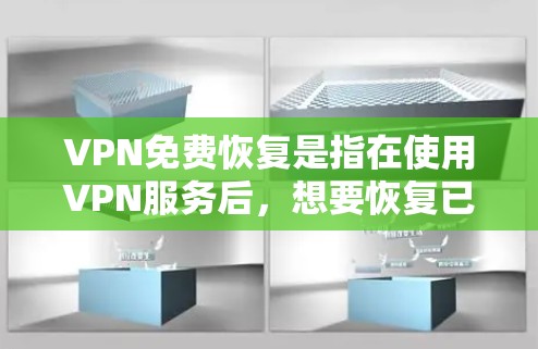 VPN免费恢复是指在使用VPN服务后，想要恢复已经访问的VPN内容或服务。这种恢复可以通过以下步骤实现