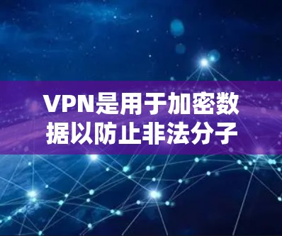 VPN是用于加密数据以防止非法分子窃取信息的一种技术，而不是一种免费的工具。因此，VPN本身并不是完全免费的。然而，VPN服务可以通过购买或使用付费的VPN服务来提供额外的便利
