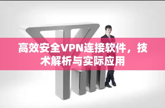 高效安全VPN连接软件，技术解析与实际应用