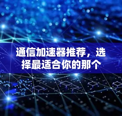通信加速器推荐，选择最适合你的那个