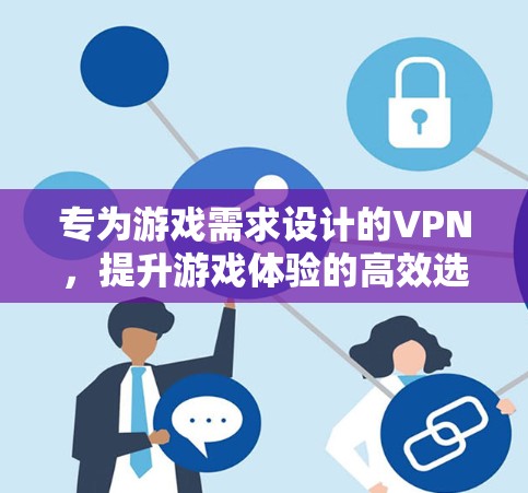 专为游戏需求设计的VPN，提升游戏体验的高效选择