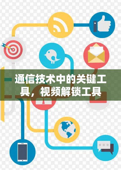 通信技术中的关键工具，视频解锁工具