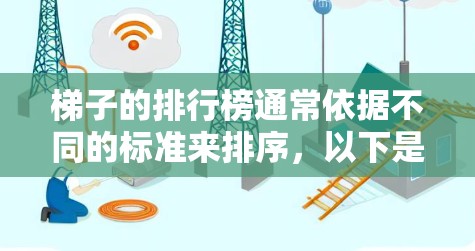 梯子的排行榜通常依据不同的标准来排序，以下是几种常见的排名标准及其对应的梯子排行榜示例