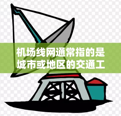 机场线网通常指的是城市或地区的交通工具网络，包括航空、高铁、地铁、公交等多种交通工具的集合。这些线网位于机场或城市中心，提供便利的交通服务，帮助人们快速到达目的地。以下是一些典型的机场线网介绍
