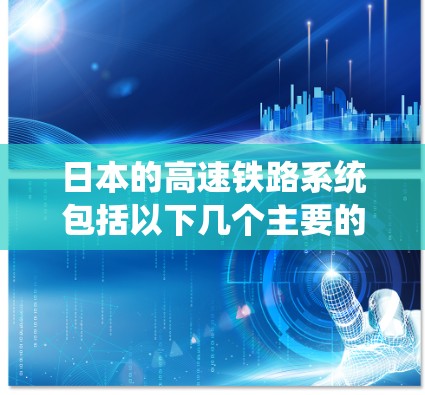 日本的高速铁路系统包括以下几个主要的线路