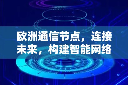 欧洲通信节点，连接未来，构建智能网络