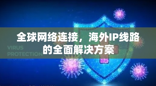 全球网络连接，海外IP线路的全面解决方案