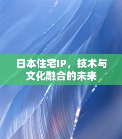 日本住宅IP，技术与文化融合的未来
