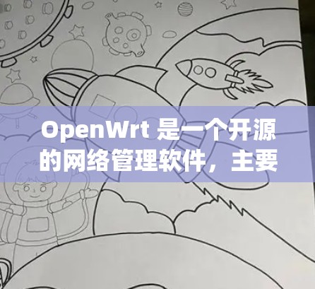 OpenWrt 是一个开源的网络管理软件，主要用于创建和管理网络ed设备（NED）它允许用户通过命令和脚本配置网络设备，包括路由器、交换机和服务器等。以下是OpenWrt客户端的基本信息和使用步骤