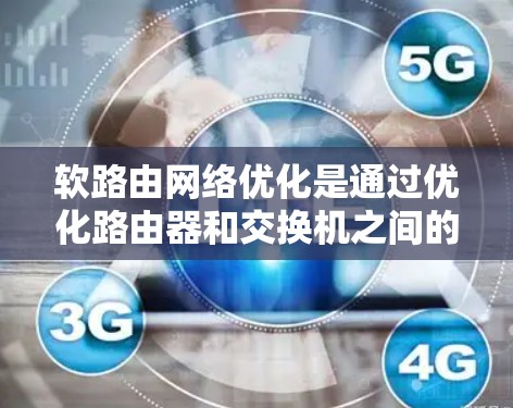 软路由网络优化是通过优化路由器和交换机之间的信息管理，以提高网络性能的策略。以下是软路由网络优化的详细步骤