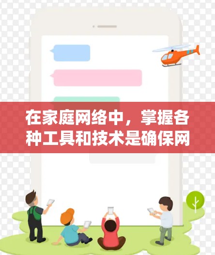 在家庭网络中，掌握各种工具和技术是确保网络高效、安全运行的关键。以下是对家庭网络工具的系统整理，涵盖从基础到高级的内容，帮助您全面掌握网络管理