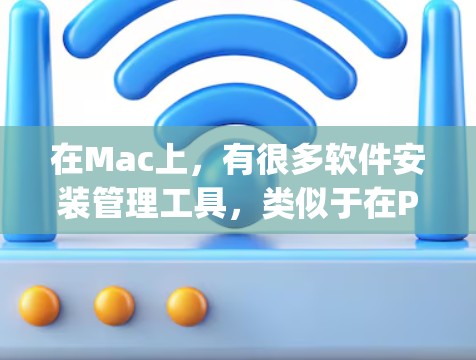 在Mac上，有很多软件安装管理工具，类似于在PC上使用的装箱工具（setup manager）以下是几个常见的Mac软件安装管理工具，可以被称为梯子软件