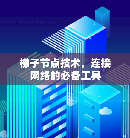 梯子节点技术，连接网络的必备工具