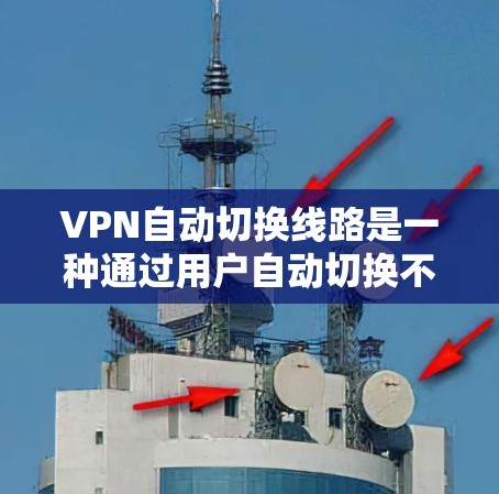 VPN自动切换线路是一种通过用户自动切换不同VPN服务器来增强访问体验的技术。然而，这种方法存在一定的技术挑战和使用限制，需要仔细考虑以下几点