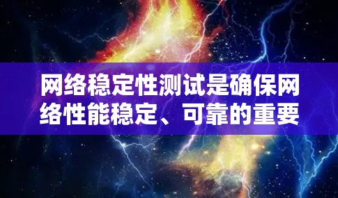 网络稳定性测试是确保网络性能稳定、可靠的重要环节。通过测试，可以检测网络中的延迟、丢包率、连接可靠性等指标，从而优化网络性能。以下是网络稳定测试的常见方法和步骤