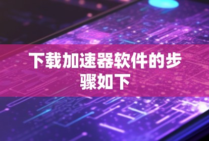 下载加速器软件的步骤如下