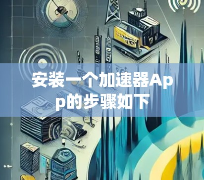 安装一个加速器App的步骤如下