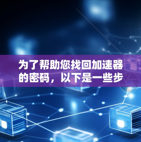为了帮助您找回加速器的密码，以下是一些步骤的指南