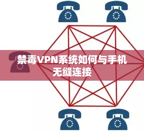 禁毒VPN系统如何与手机无缝连接