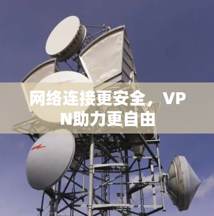 网络连接更安全，VPN助力更自由