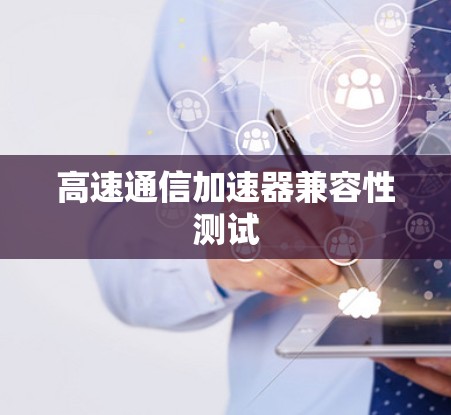 高速通信加速器兼容性测试