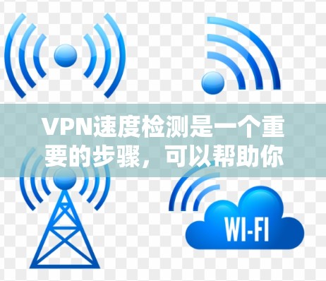 VPN速度检测是一个重要的步骤，可以帮助你了解网络的实时性能，并确保VPN的安全性。以下是一些常见的方法和步骤，供你参考