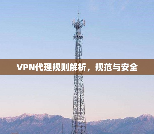 VPN代理规则解析，规范与安全