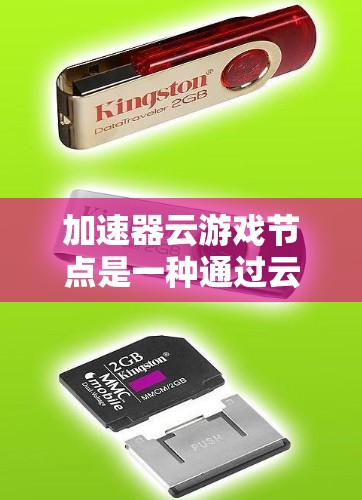 加速器云游戏节点是一种通过云技术提供游戏加速服务的设备或软件工具，旨在提升游戏性能和用户体验。以下是对该技术的详细说明