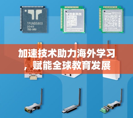 加速技术助力海外学习，赋能全球教育发展