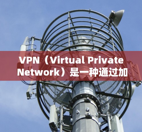 VPN（Virtual Private Network）是一种通过加密技术将外部服务器与个人计算机连接，实现用户访问外部网站的安全网络。其工作原理包括以下几个关键步骤